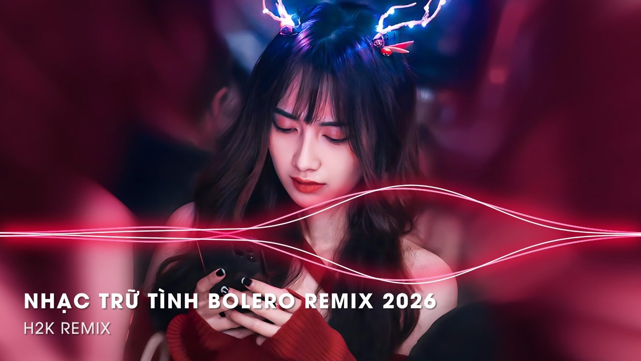 Nhạc Trữ Tình Remix Mới Nhất - LK Nhạc Trữ Tình Bolero Remix TikTok Hay Nhất 2026, Bolero Remix 2026