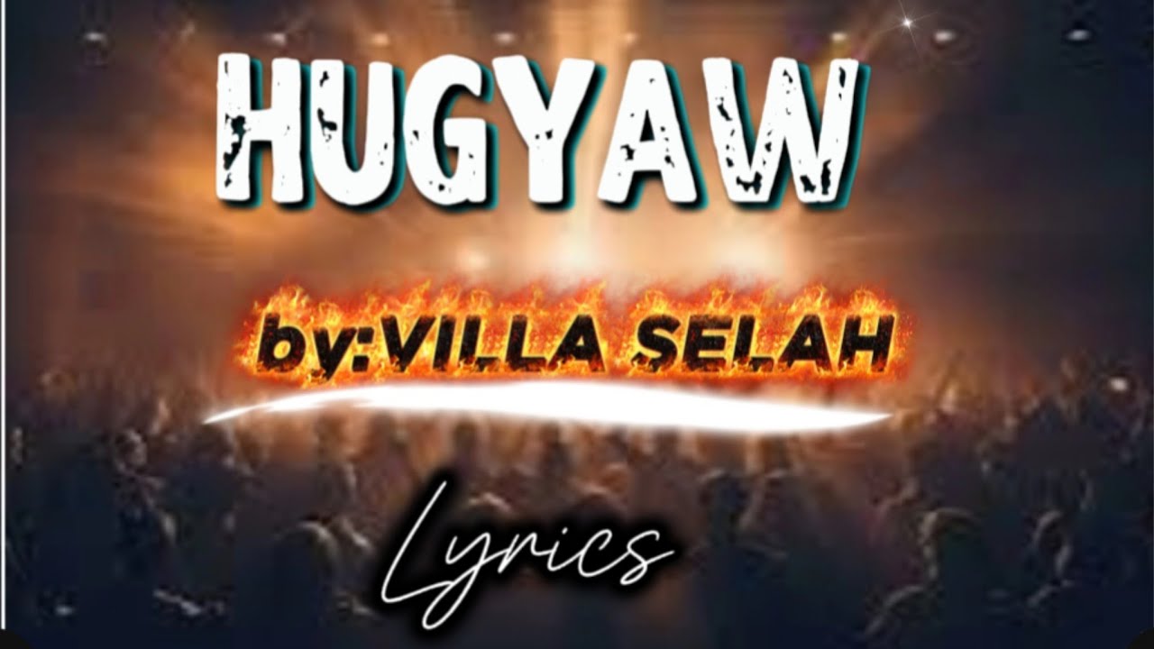 HUGYAW LYRICS BY:VILLA SELAH