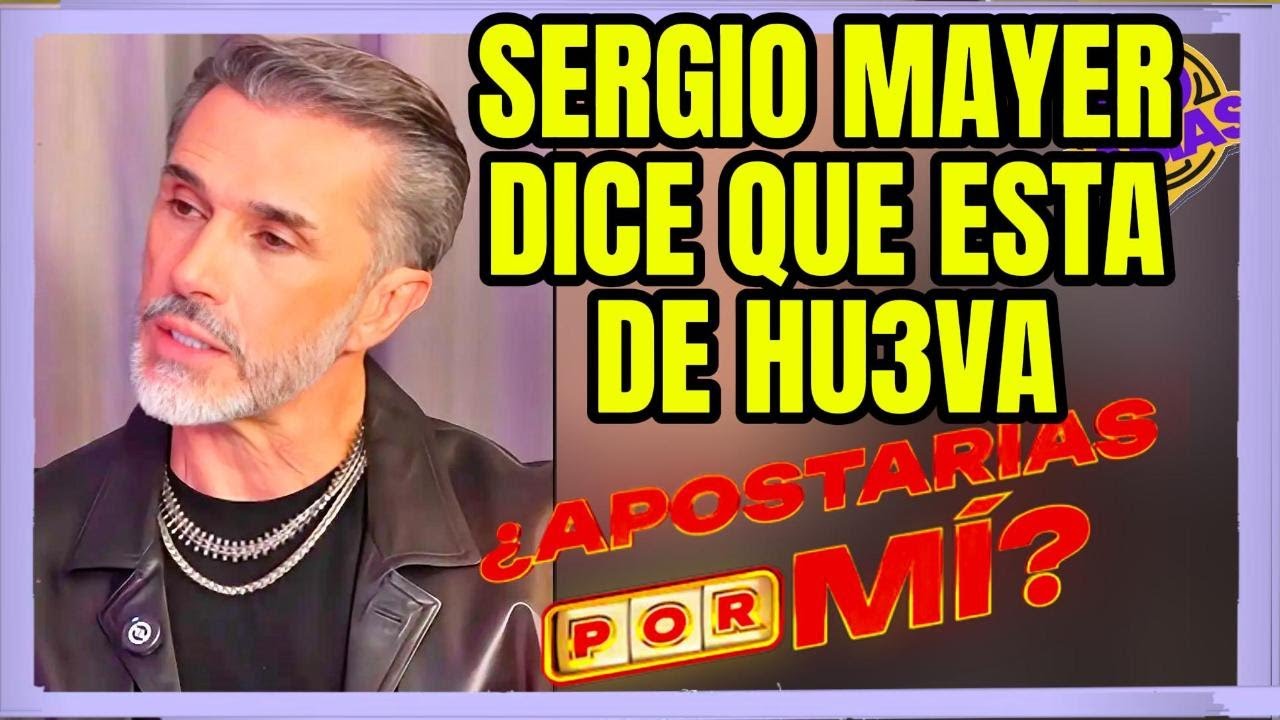 SERGIO MAYER DICE QUE ES UN ASCO APOSTARIAS POR MI