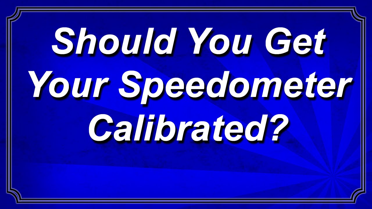 Should You Get Your Speedometer Calibrated?