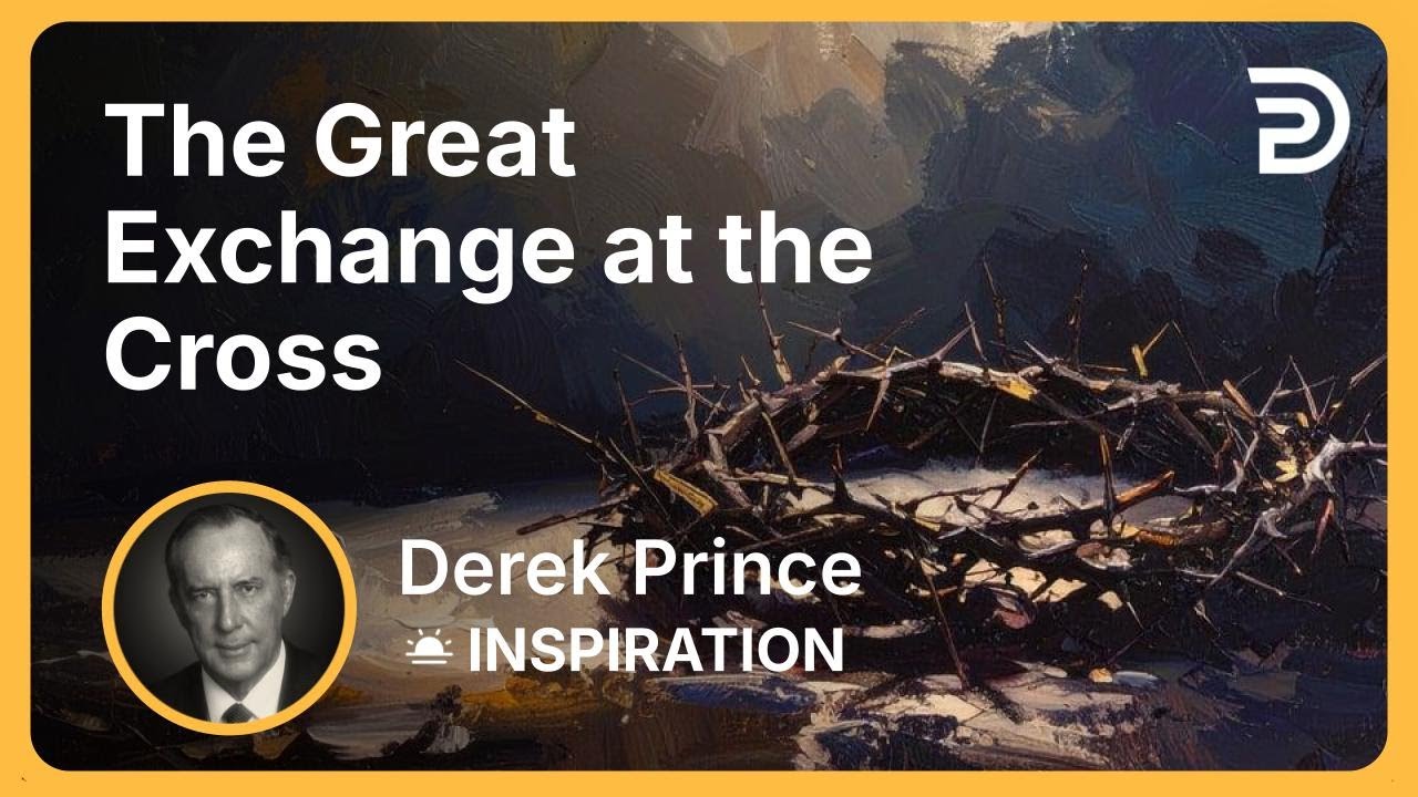 The Great Exchange at the Cross | Derek Prince