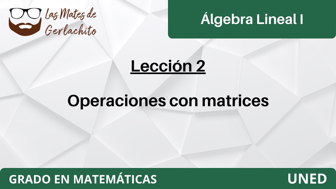 Lección 2 - Operaciones con matrices | Álgebra Lineal I | UNED