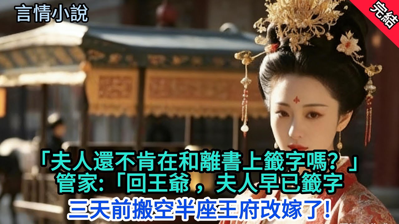 完結古言爽文：「夫人還不肯在和離書上籤字嗎？」管家:「回王爺 ，夫人早已籤字，三天前搬空半座王府改嫁了!」#小説 #原創 #古風 #古言 #故事 #有聲書 #聽書 #爽文 #打臉