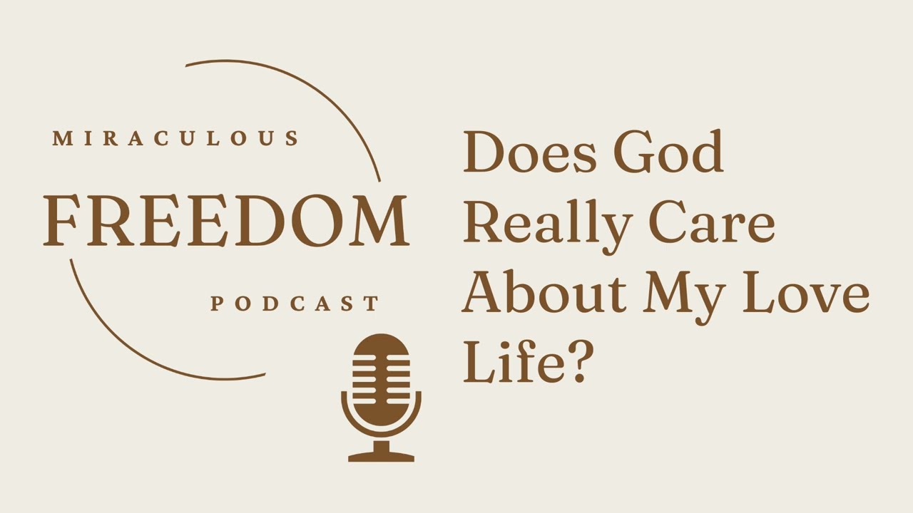 Does God Really Care About My Love Life? (Ep 002)