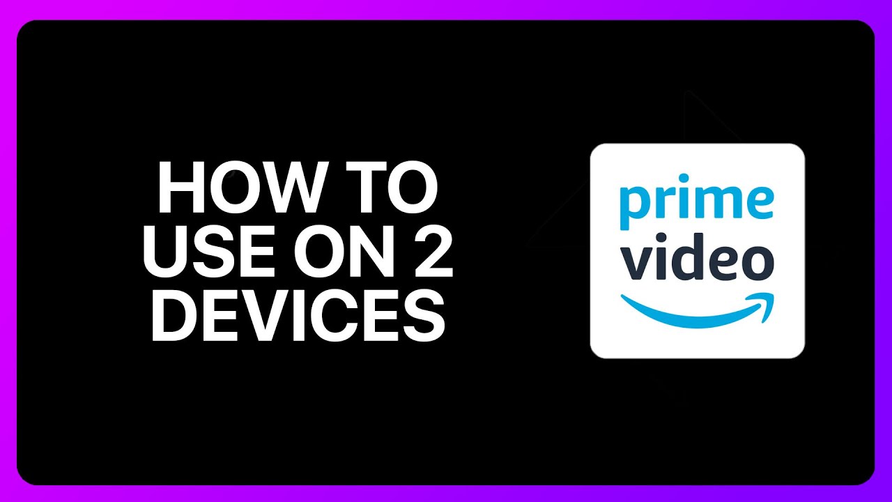 How To Use Amazon Prime Video On 2 Devices Tutorial