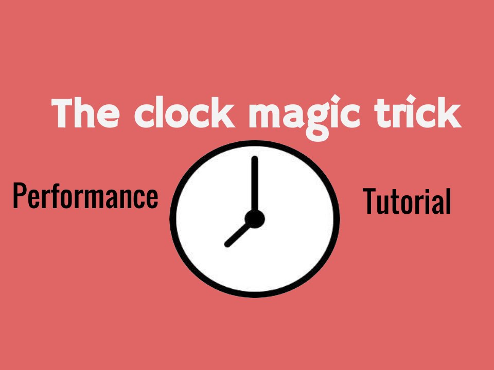 Amazing magic trick: the clock ! - EXPLANATION & Performance -
