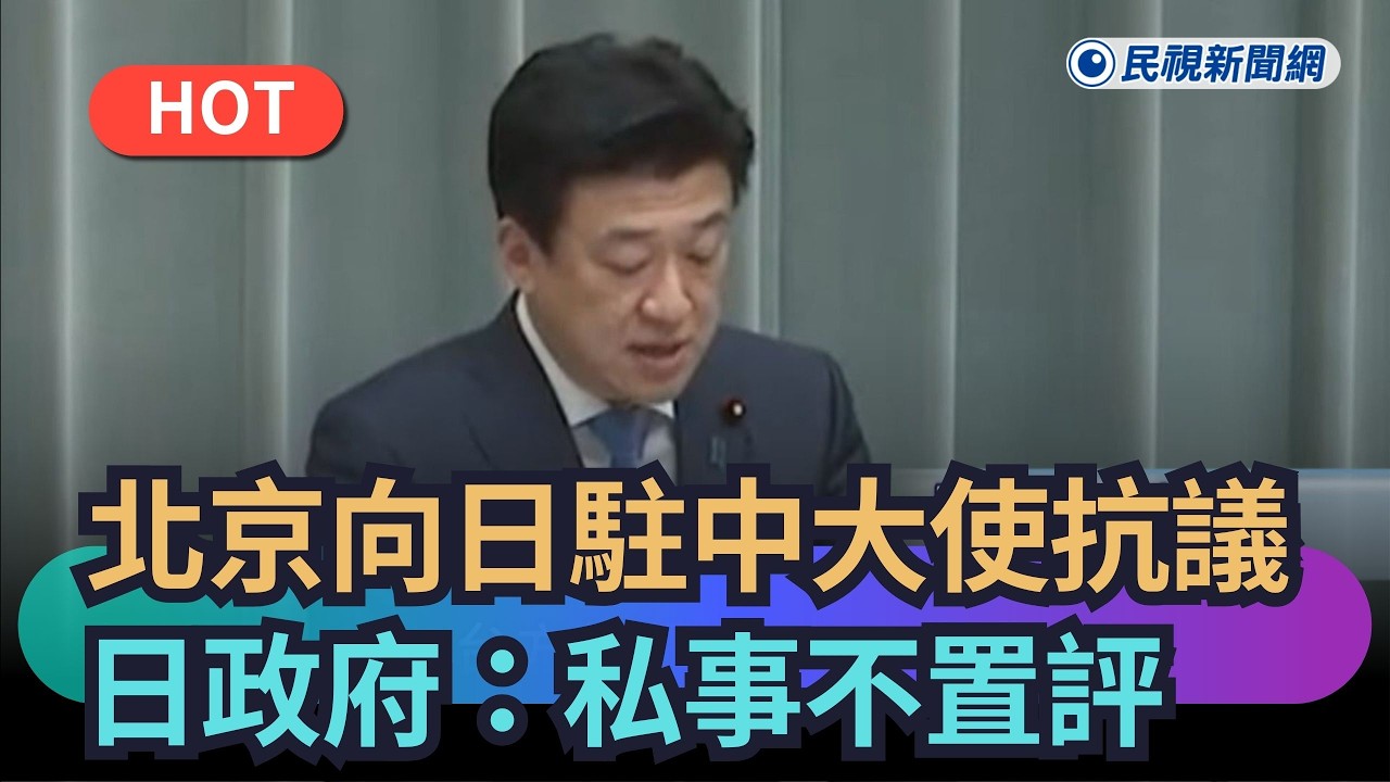 【熱搜新聞】北京致電日駐中大使抗議　日政府：私事不置評｜民視新聞｜