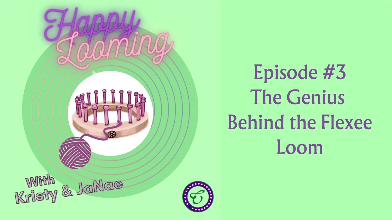 Episode #3 Happy Looming Podcast: The Genius Behind the Flexee Loom