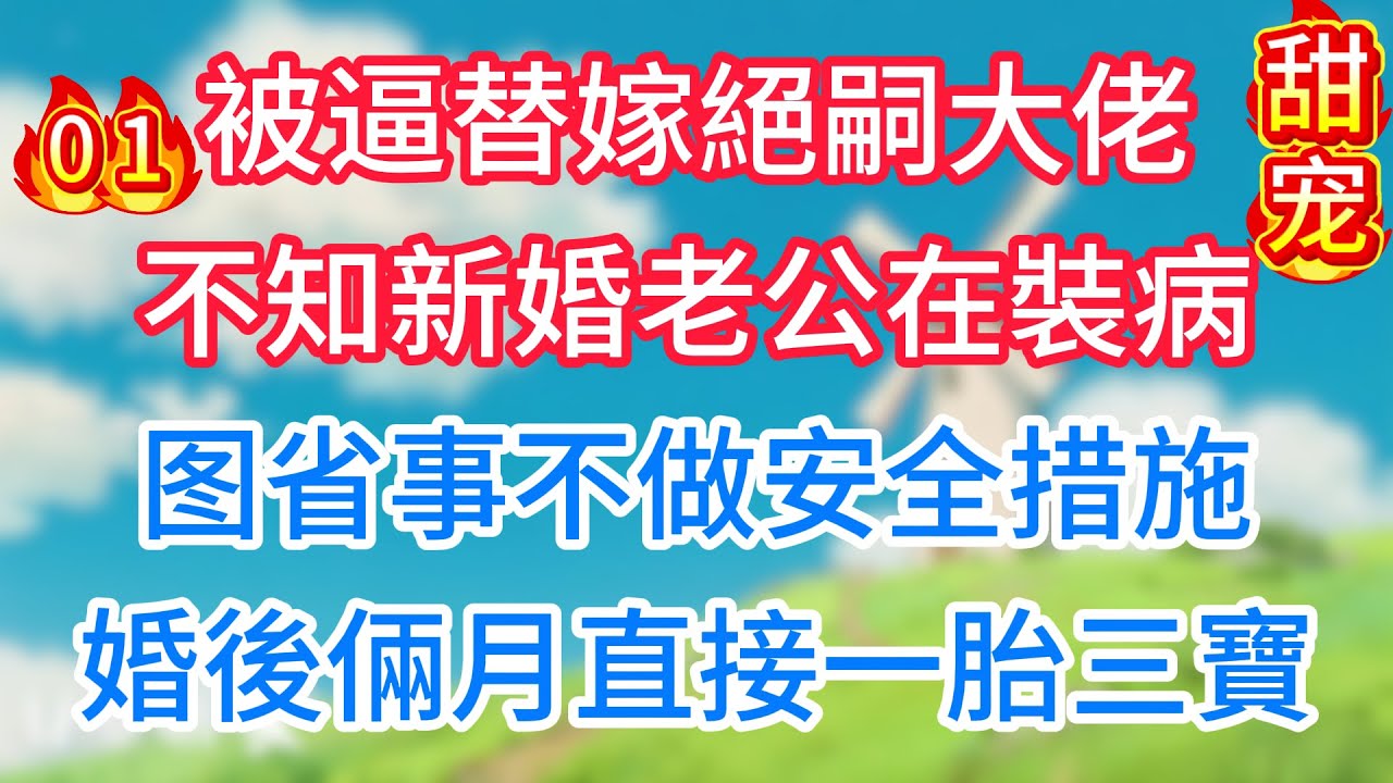 第一集：被逼替嫁絕嗣大佬，不知新婚老公在裝病，為省事不做安全措施，婚後倆月直接一胎三寶！#现代言情#甜宠