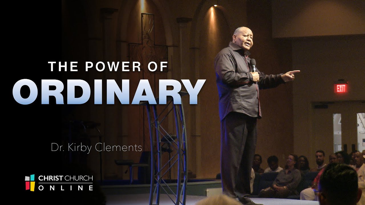 The Power of Ordinary | Christ Church | Dr. Kirby Clements