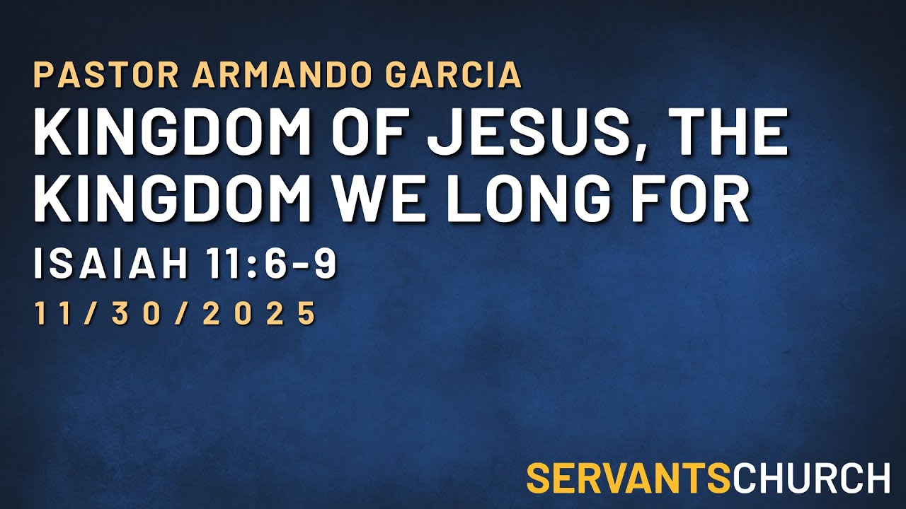 Kingdom of Jesus, The Kingdom We Long For | Pastor Armando Garcia | Servant's Church