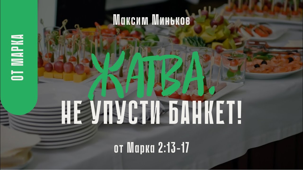 Жатва. Не упусти банкет! От Марка 2:13-17; Максим Миньков