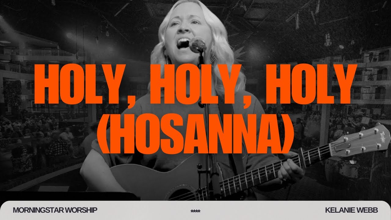 Holy, Holy, Holy (Hosanna) || Kelanie Webb & The Fire Choir || MorningStar Worship - (Live)