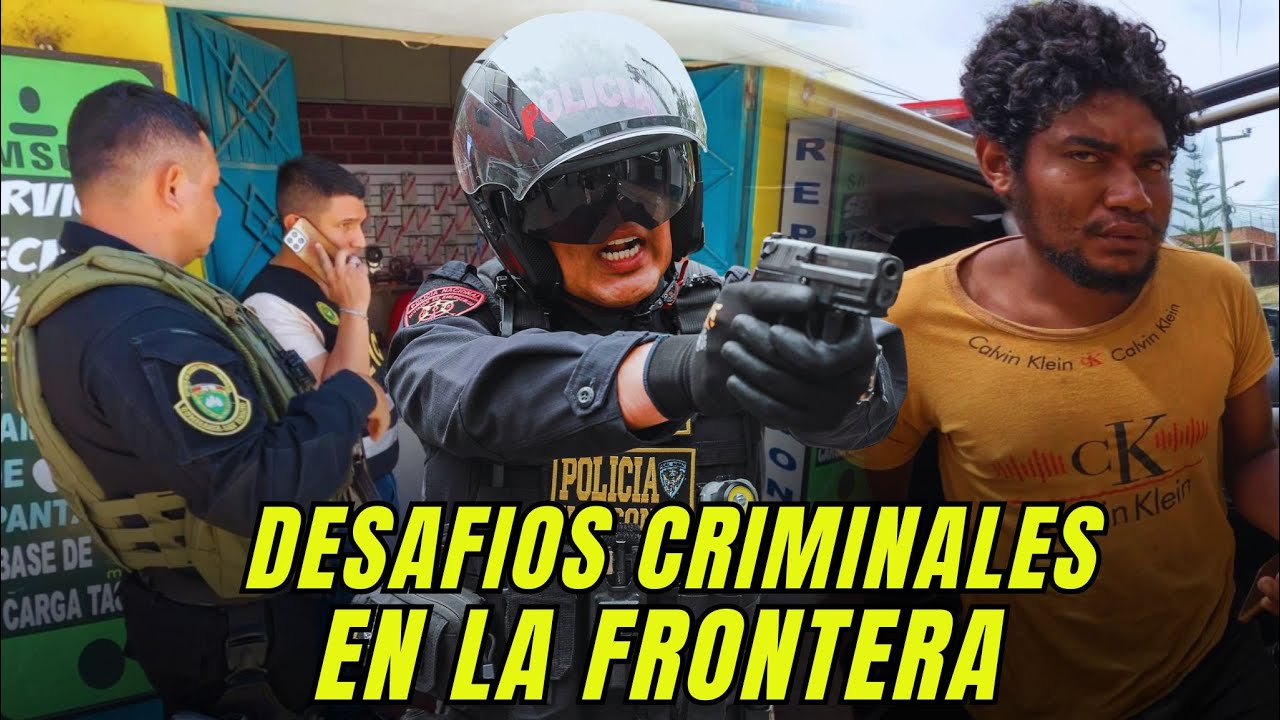 ¡CRIMINALIDAD! en la Frontera con Ecuador/Policía Peruana enfrenta nuevos desafíos 