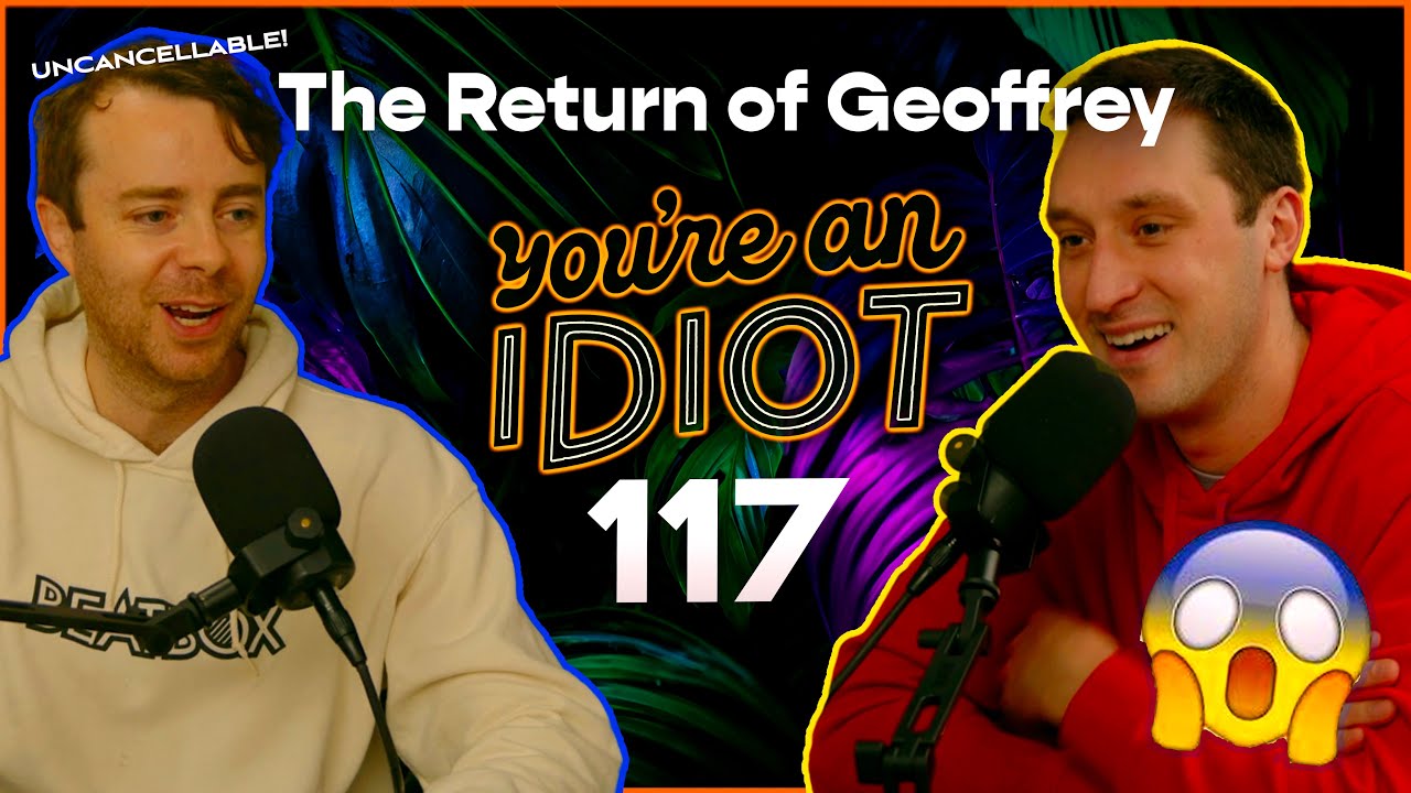 The Return of Geoffrey: You're an Idiot Podcast #119