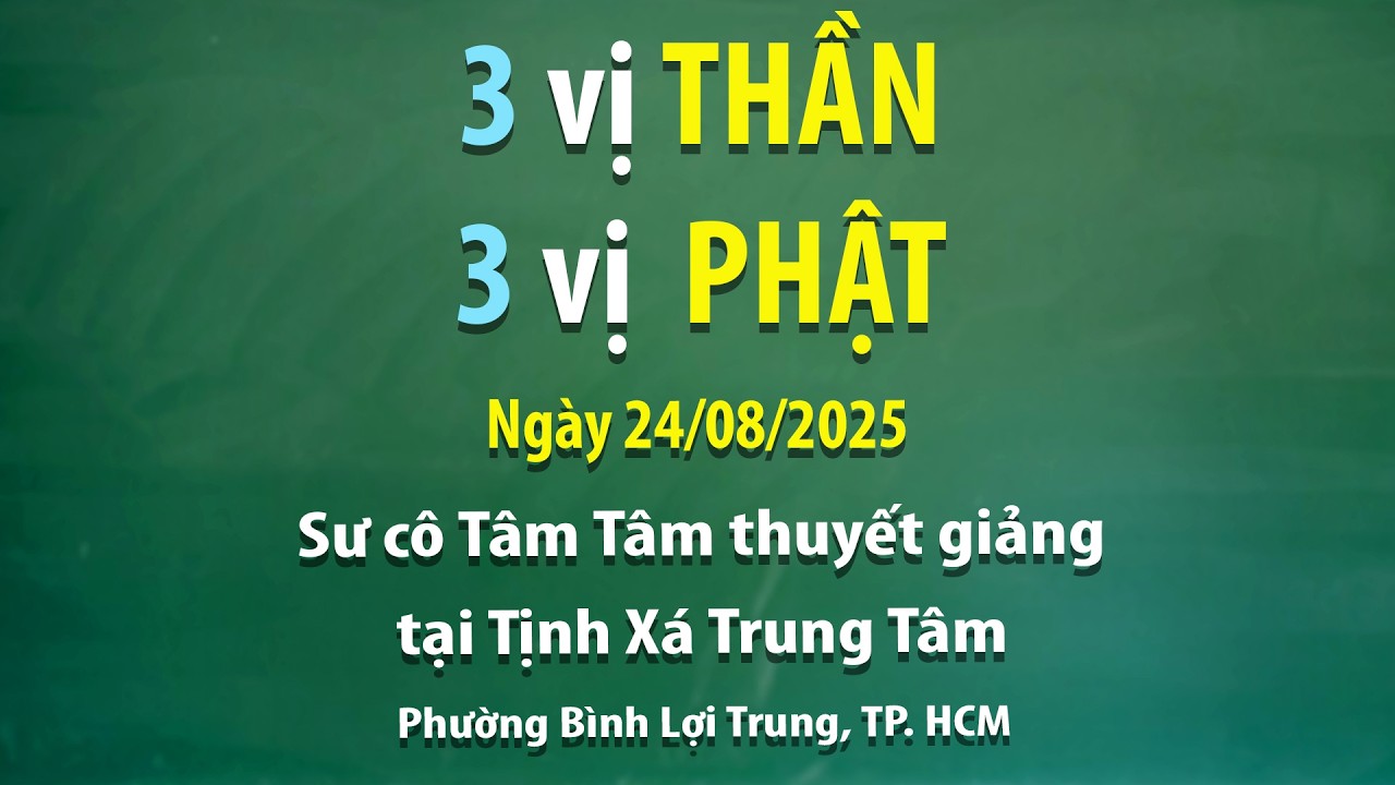 3 Vị Thần, 3 Vị Phật - Ng&agrave;y 24/08/2025 - Sư c&ocirc; T&acirc;m T&acirc;m thuyết giảng tại Tịnh x&aacute; Trung T&acirc;m