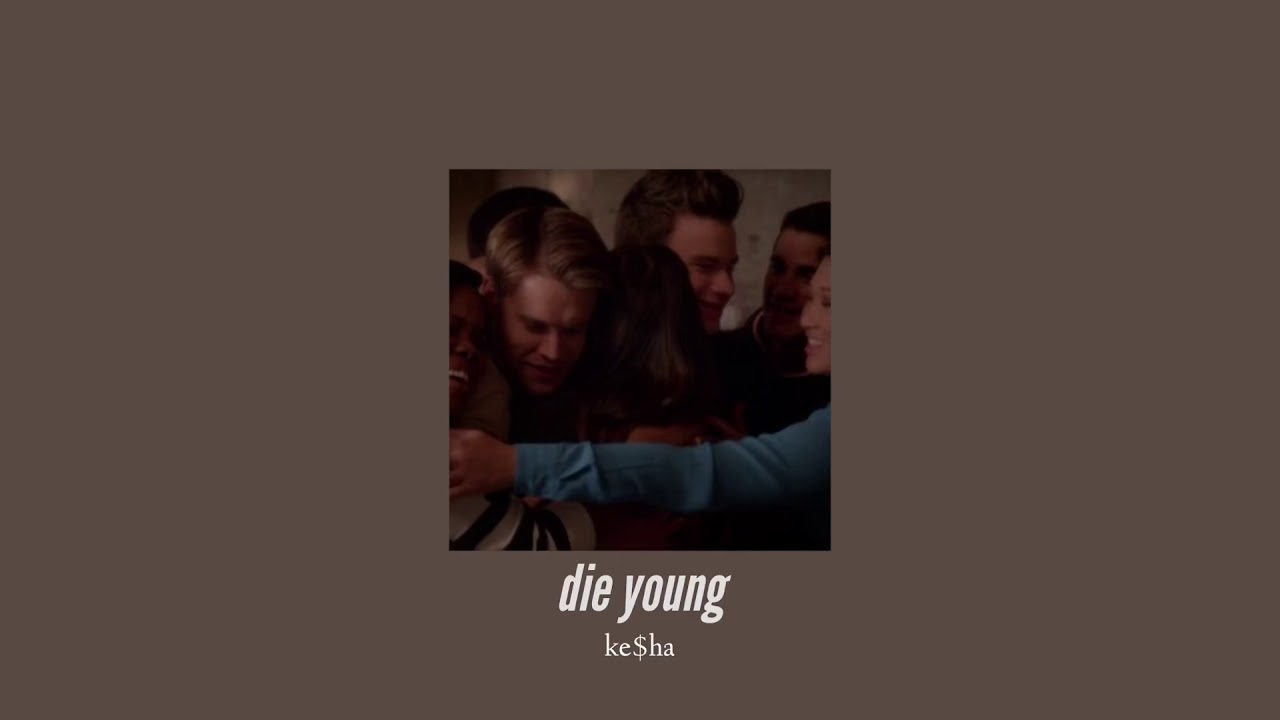( slowed down ) die young