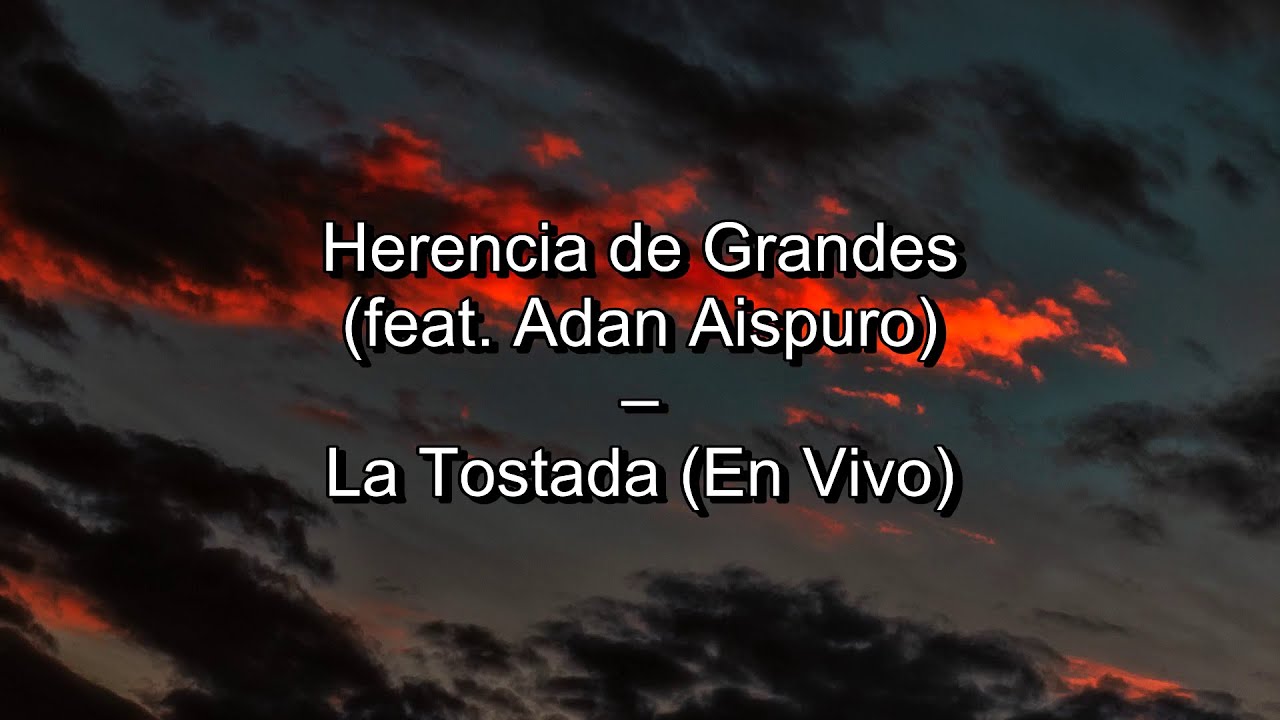 Herencia de Grandes feat. Adan Aispuro &ndash; La Tostada (Letra)