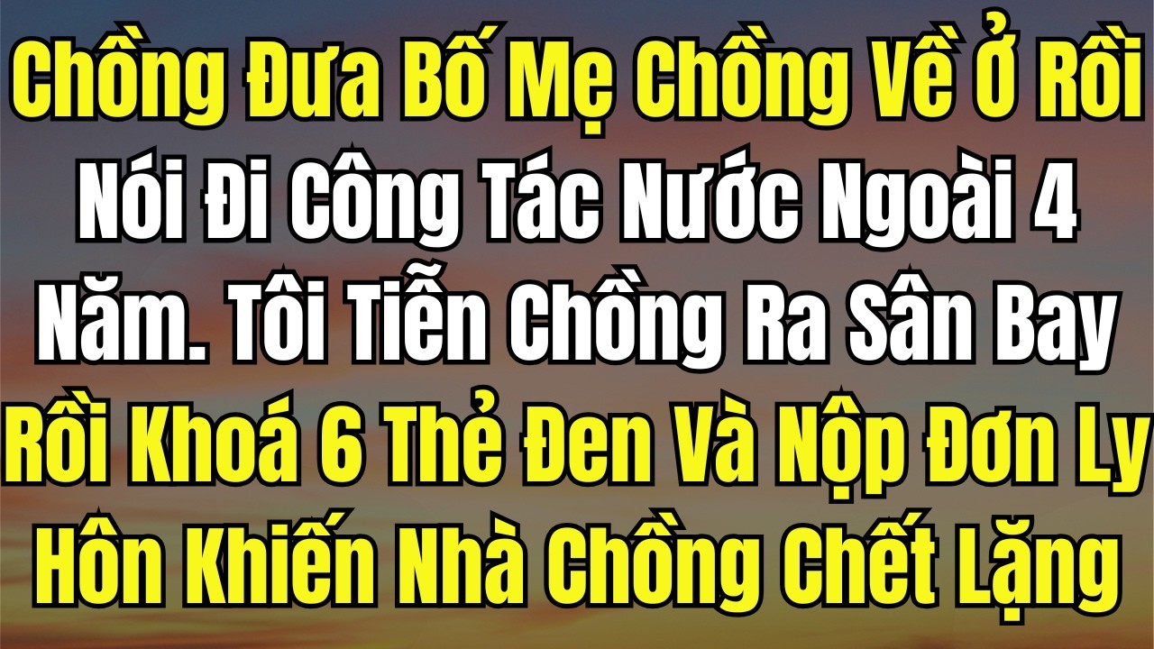 Chồng Đưa Bố Mẹ Chồng Về Ở Rồi Nói Đi Công Tác Nước Ngoài 4 Năm  Tôi Tiễn Chồng Ra Sân Bay Rồi Khoá