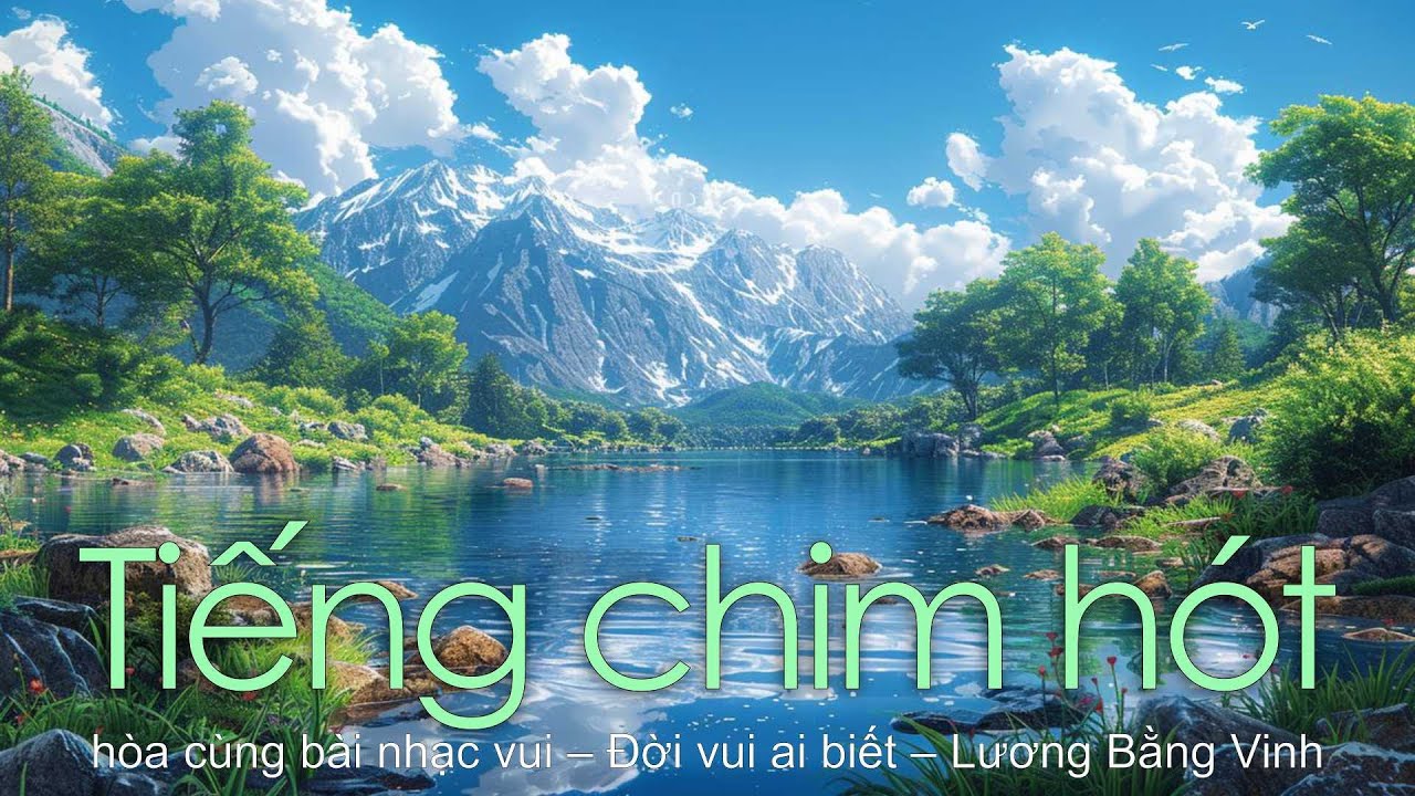 Tiếng chim hót hòa cùng bài nhạc vui ĐỜI VUI AI BIẾT Lương Bằng Vinh – 04