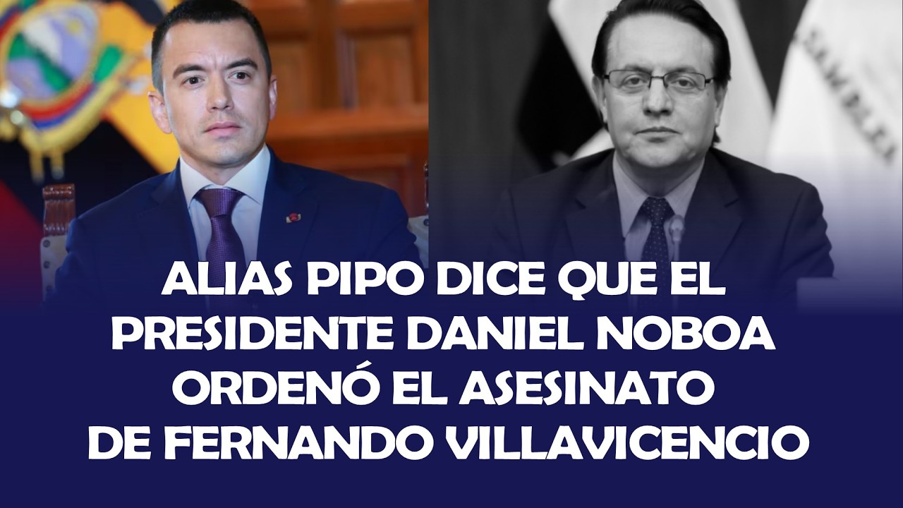 ALIAS PIPO DICE QUE EL PRESIDENTE DANIEL NOBOA ORDENÓ EL ASESINATO DE FERNANDO VILLAVICENCIO