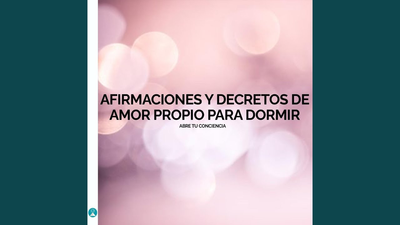 Afirmaciones y Decretos de Amor Propio fara Dormir: Abre Tu Conciencia