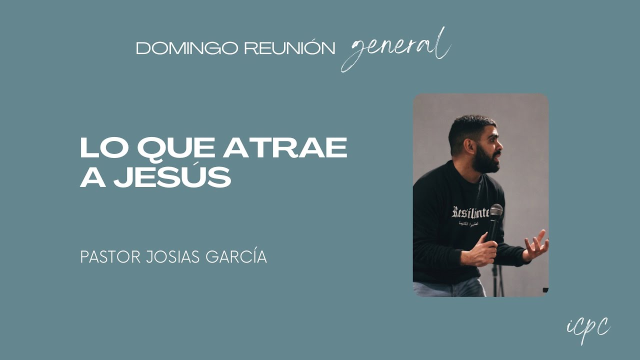 Josías García - Lo que Atrae a Jesús - ICPC
