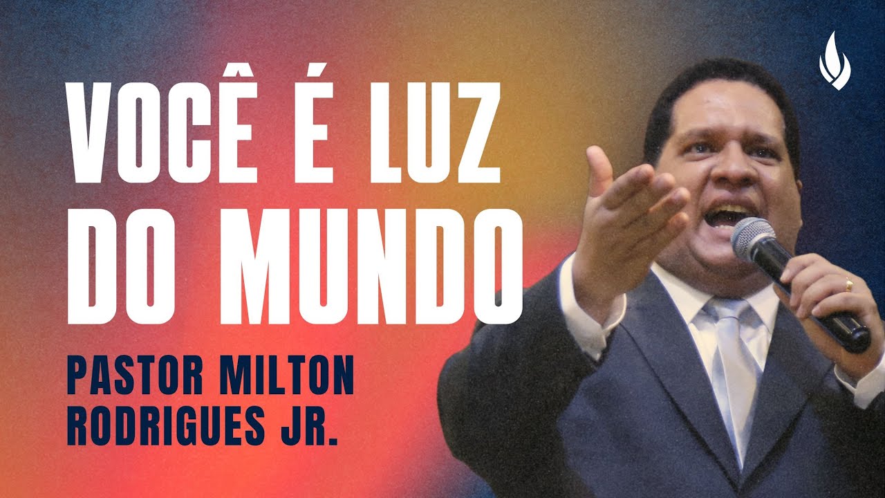 VOCÊ É LUZ DO MUNDO | Mateus 5.14-16 – Pr. Milton Rodrigues Jr.