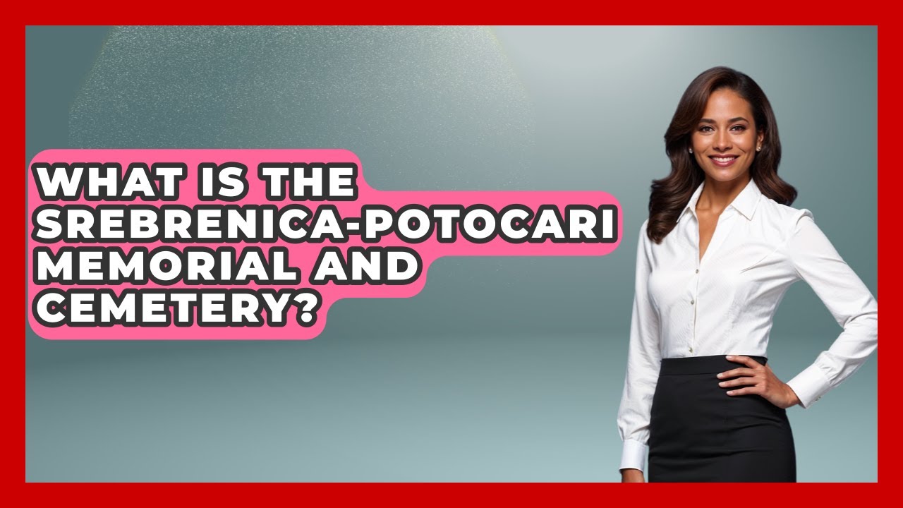 What Is The Srebrenica-Potocari Memorial And Cemetery? - TalkingSoutheastEurope