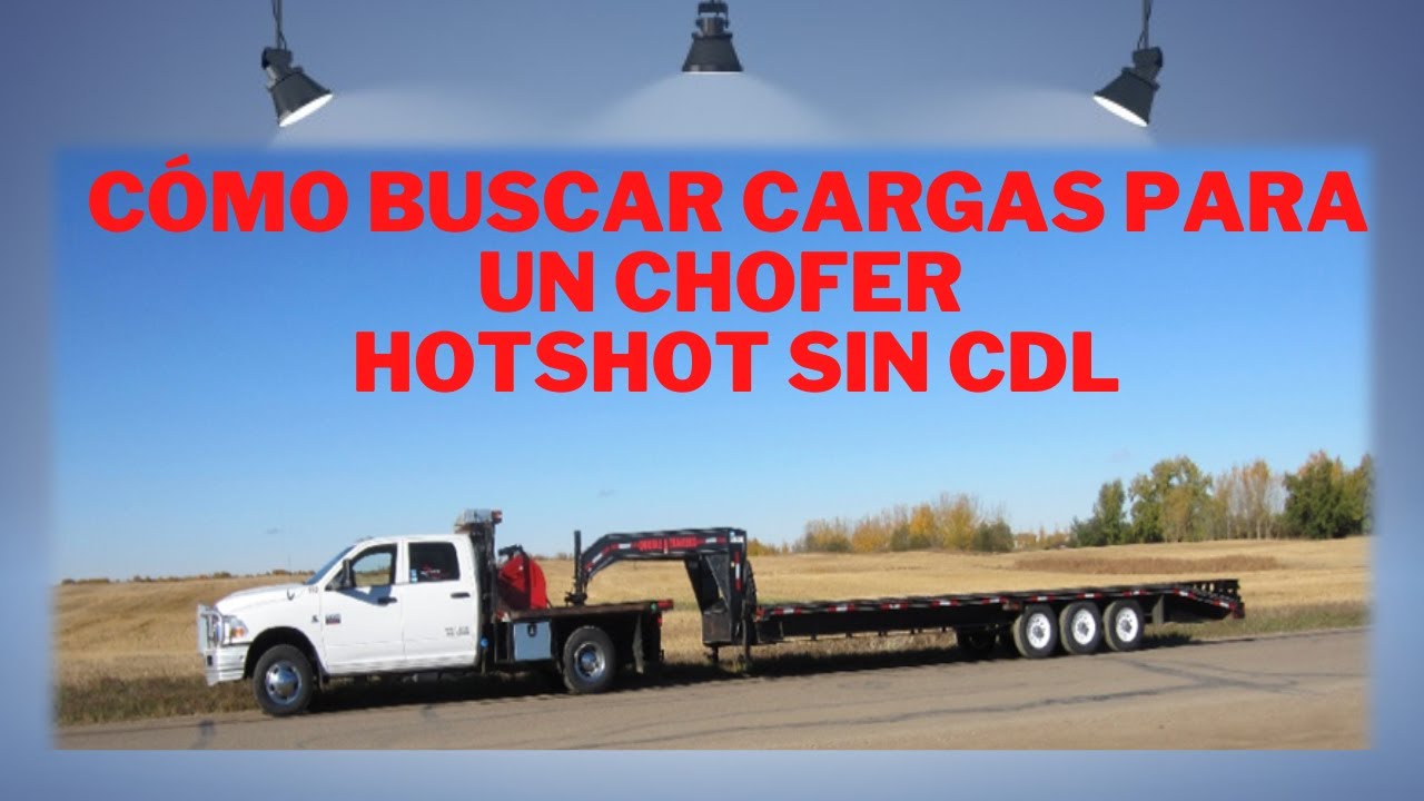 ¿ Cómo buscar cargas para un chofer hot shot sin CDL ?
