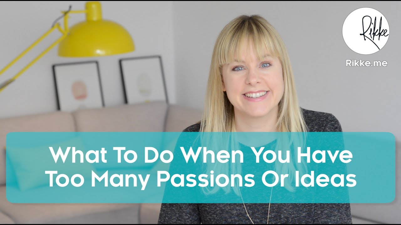 What To Do When You Have Too Many Passions or Ideas