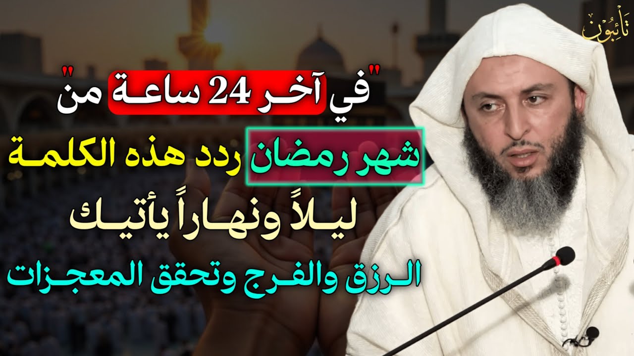 في آخر 24 ساعة من شهر رمضان ردد هذه الكلمة ليلاً ونهاراً يأتيك الرزق والفرج وتحقق المعجزات.