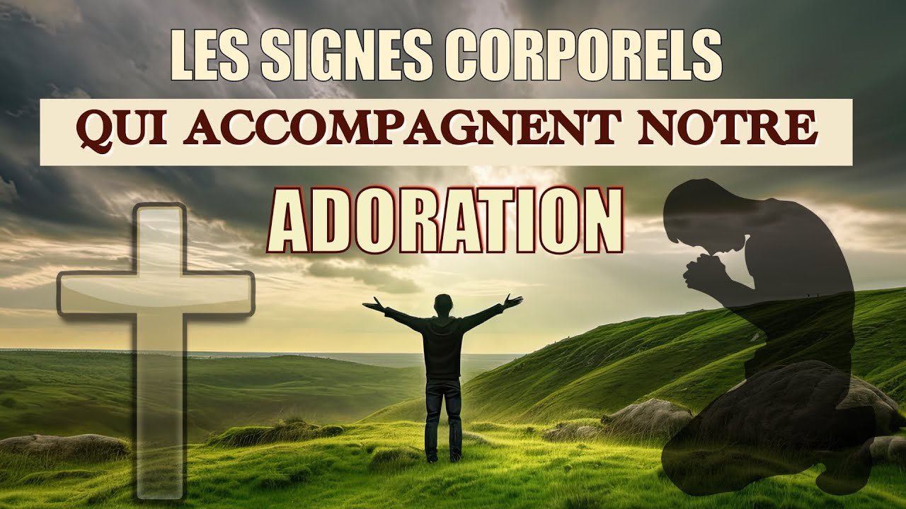 LES SIGNES CORPORELS QUI ACCOMPAGNENT NOTRE ADORATION