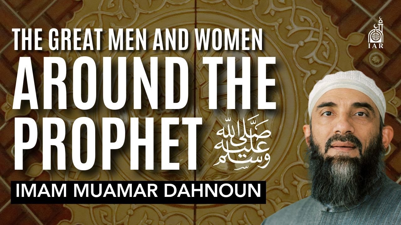 Great Men and Women Around The Prophet ﷺ - Imam Muamar Dahnoun