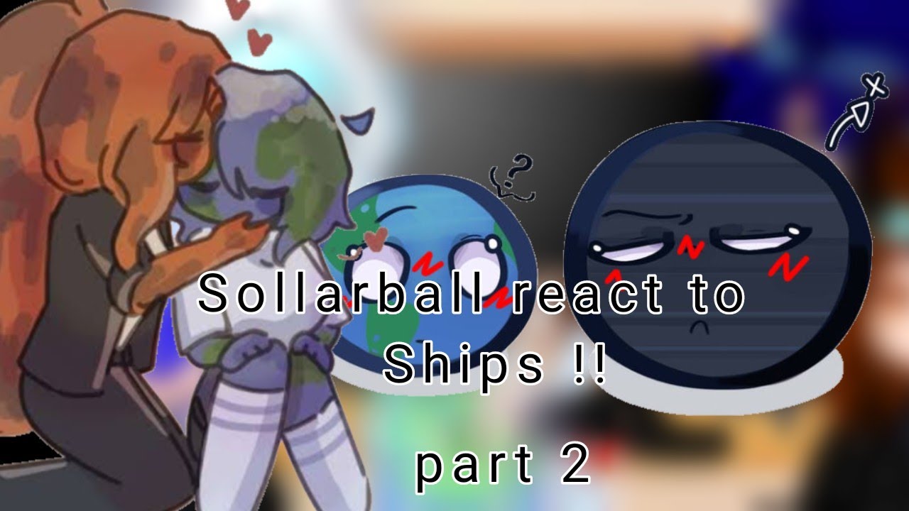 [Solarballs react to Ships][part 2/2]★My au★(Planet x x Earth)(Iris x Earth)