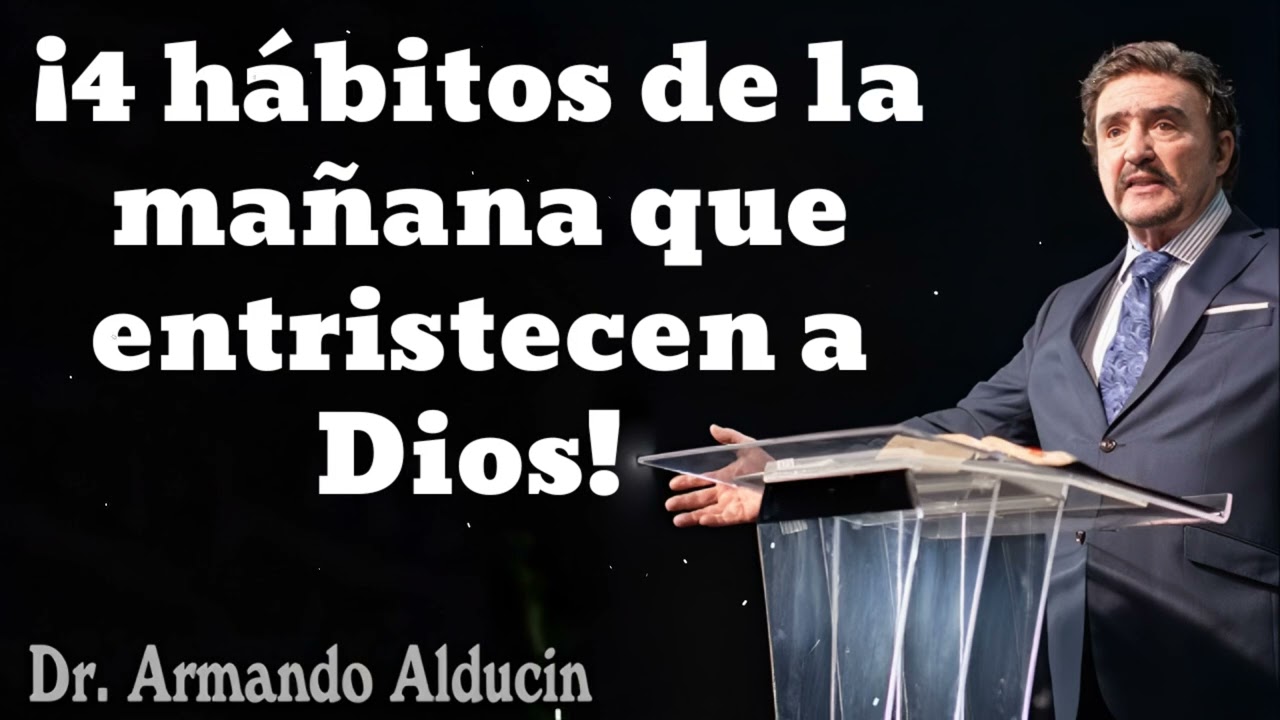 ¡4 hábitos de la mañana que entristecen a Dios!- Pastor y Dr. Armando Alducín