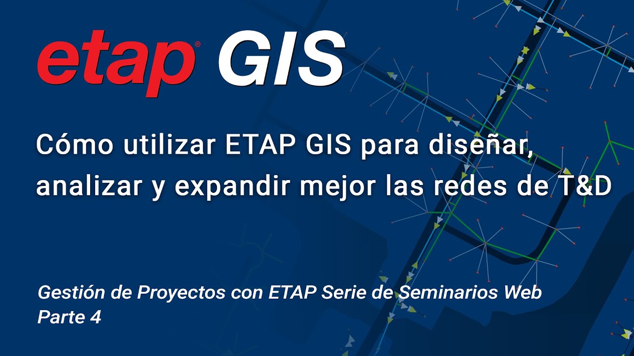 Parte 4 - ETAP GIS para dise&ntilde;ar, analizar y expandir redes de Transmisi&oacute;n y Distribuci&oacute;n (T&D)