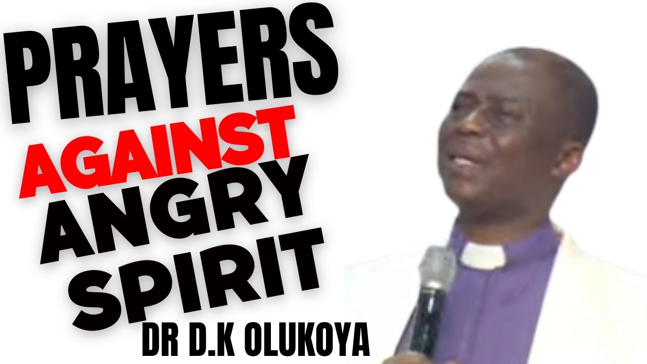 PRAYERS AGAINST ANGRY SPIRIT || DR DK OLUKOYA