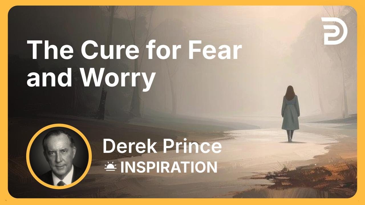The Cure for Fear and Worry | Derek Prince
