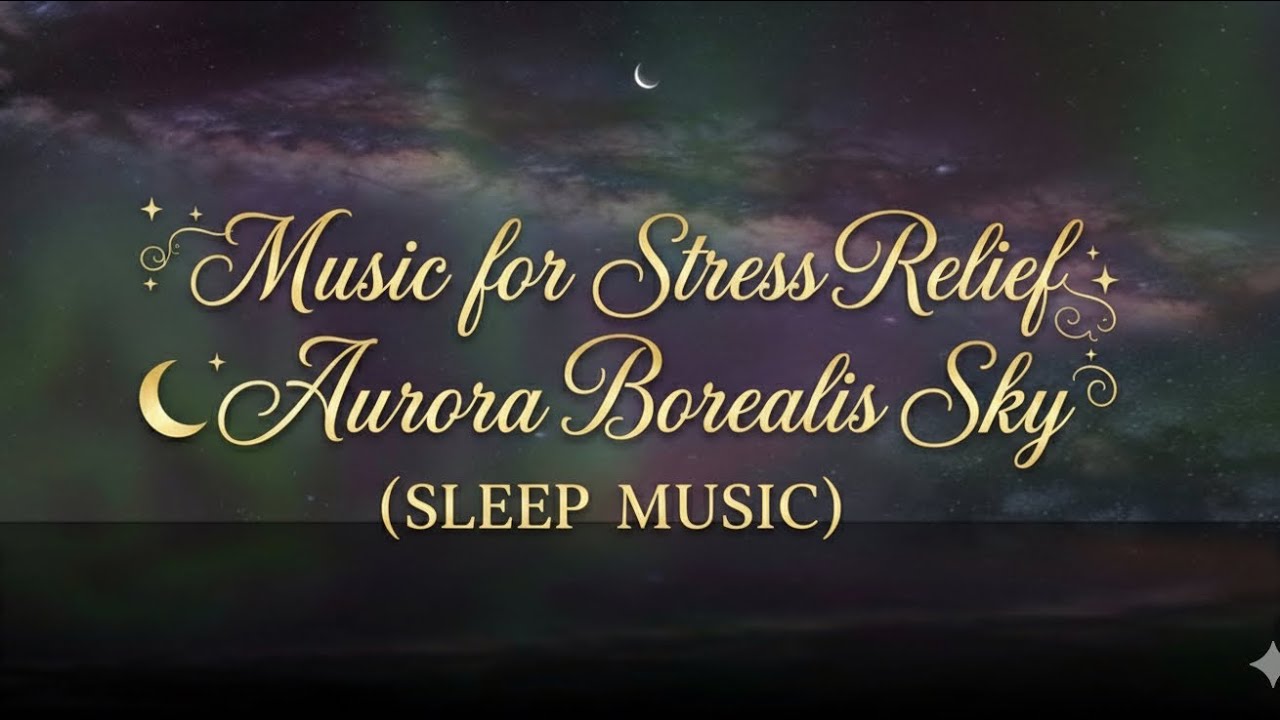 Music for Stress Relief 🌙 Aurora Borealis Sky (SLEEP MUSIC)