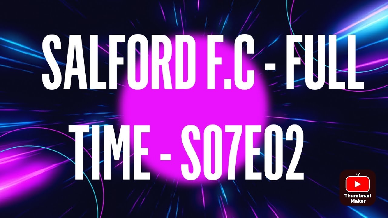 SALFORD F.C - FULL TIME - S07E02