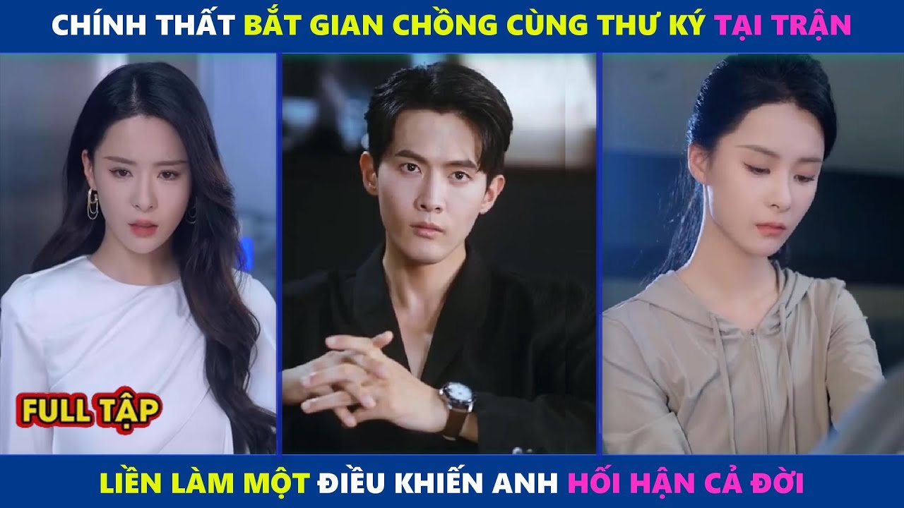 Tình Yêu Tan Vỡ | Chính Thất Bắt Gian Chồng Cùng Thư Ký Tại Trận Liền Làm Một Điều Khiến Anh Hối Hận