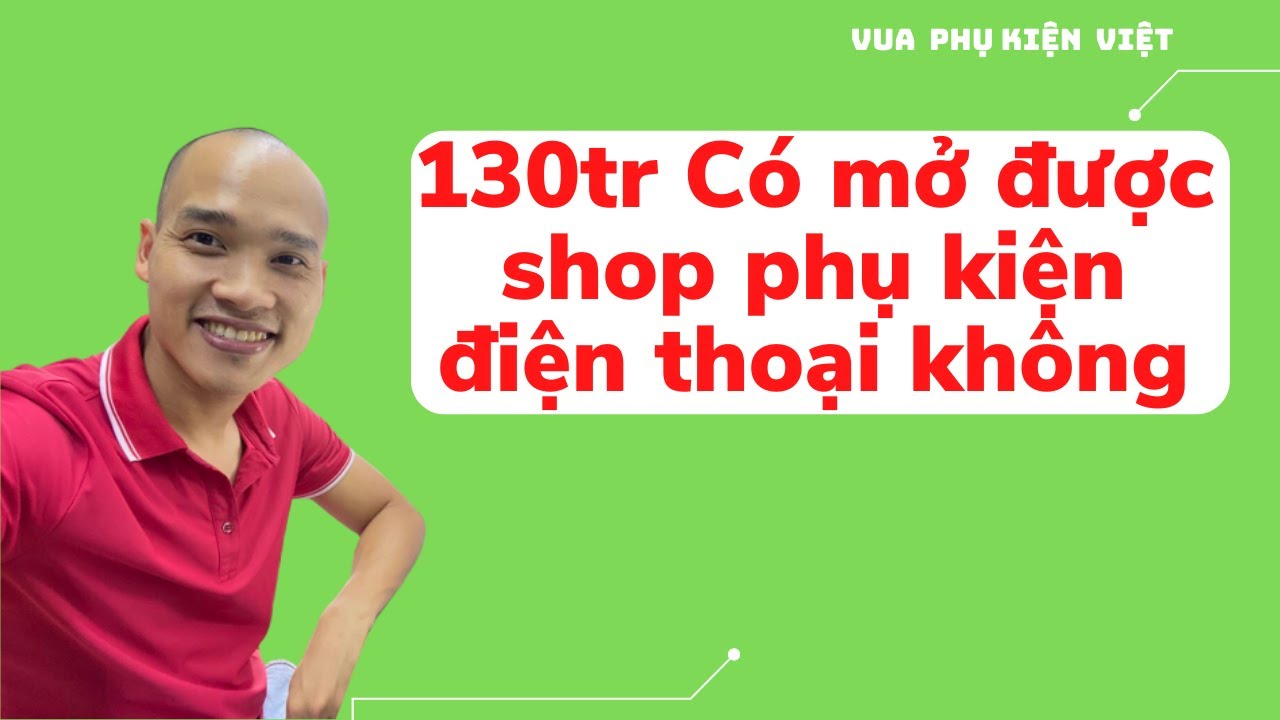 130tr  Có mở được  shop phụ kiện điện thoại không | Vua Phụ  Kiện Việt