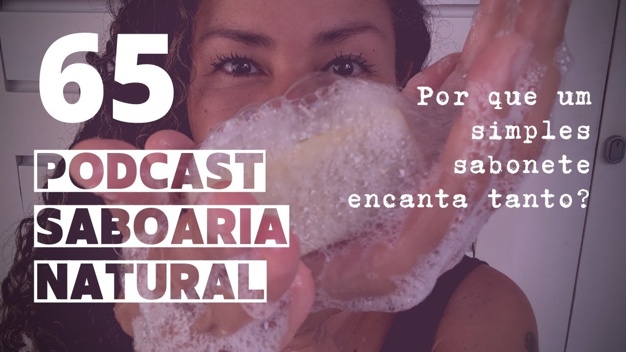 Por que um simples sabonete encanta tanto? - Podcast Saboaria Natural ep. 65