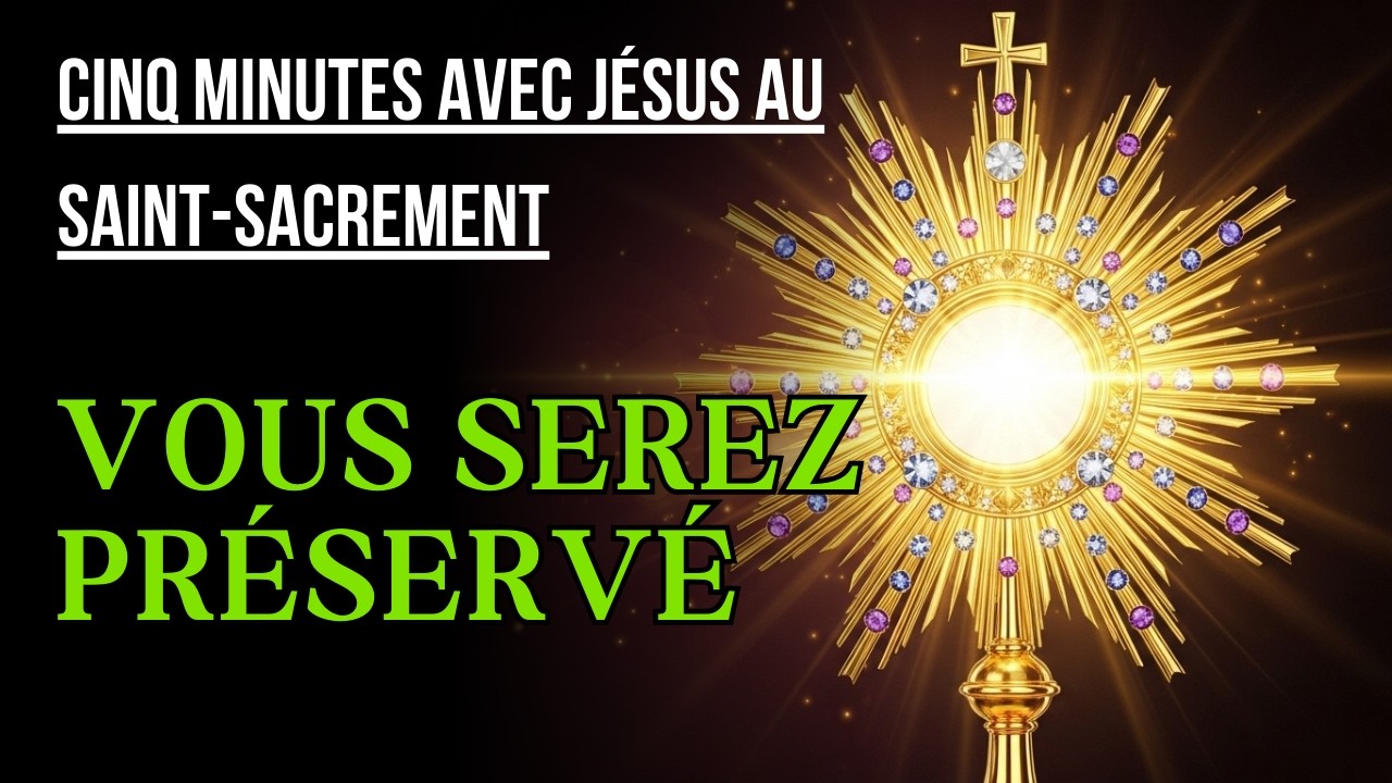 Cinq Minutes avec Jésus au Saint Sacrement  SAMEDI 21 FÉVRIER 2026  ET VOUS SEREZ PRÉSERVÉ