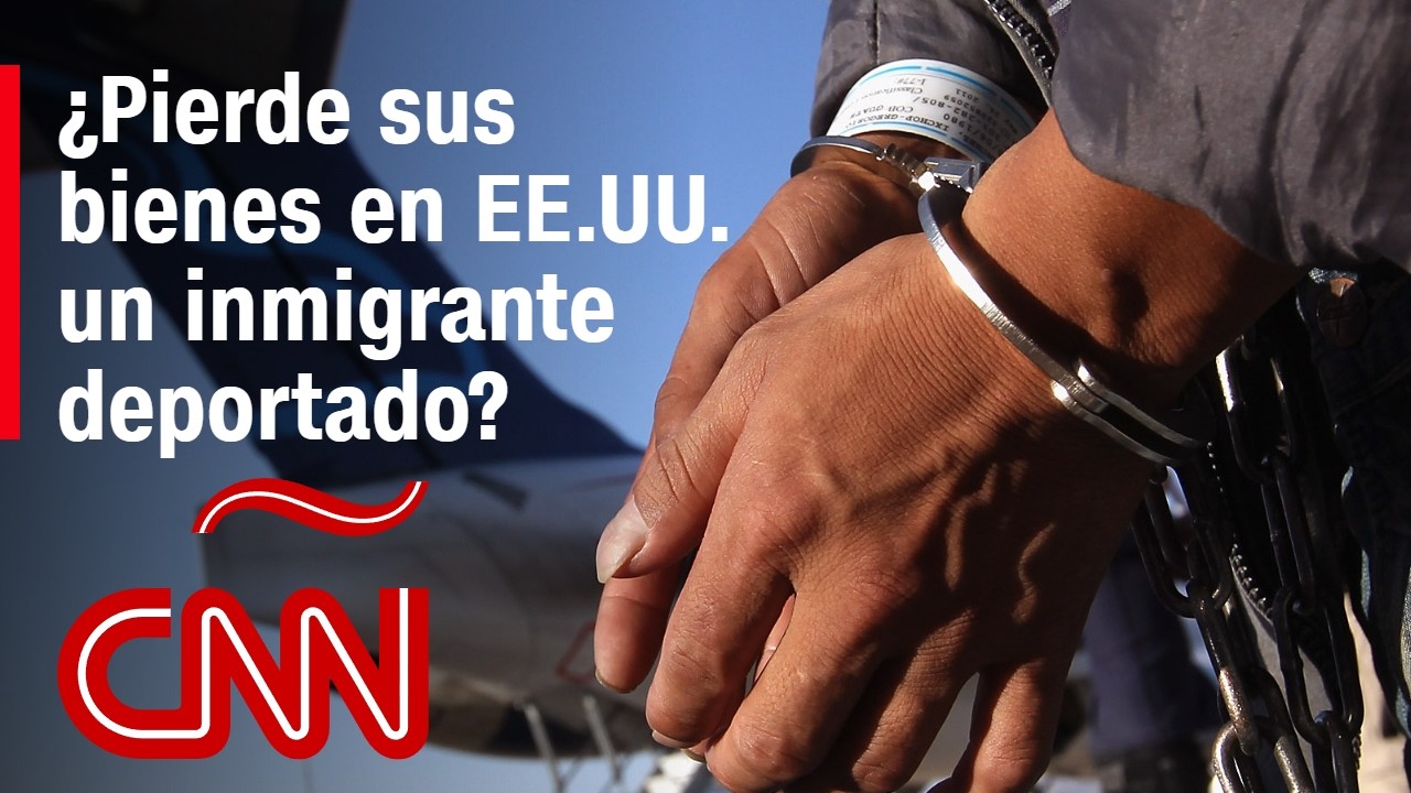 ¿Puede un inmigrante deportado perder sus bienes obtenidos en Estados Unidos?