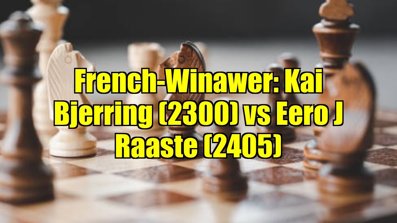 French-Winawer: Kai Bjerring (2300) vs Eero J Raaste (2405)