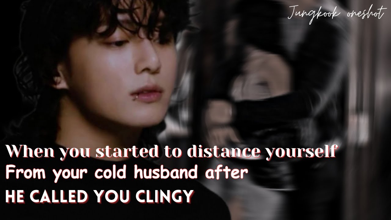[ JJK ff ]When you started to distance yourself from your cold husband after he called you clingy