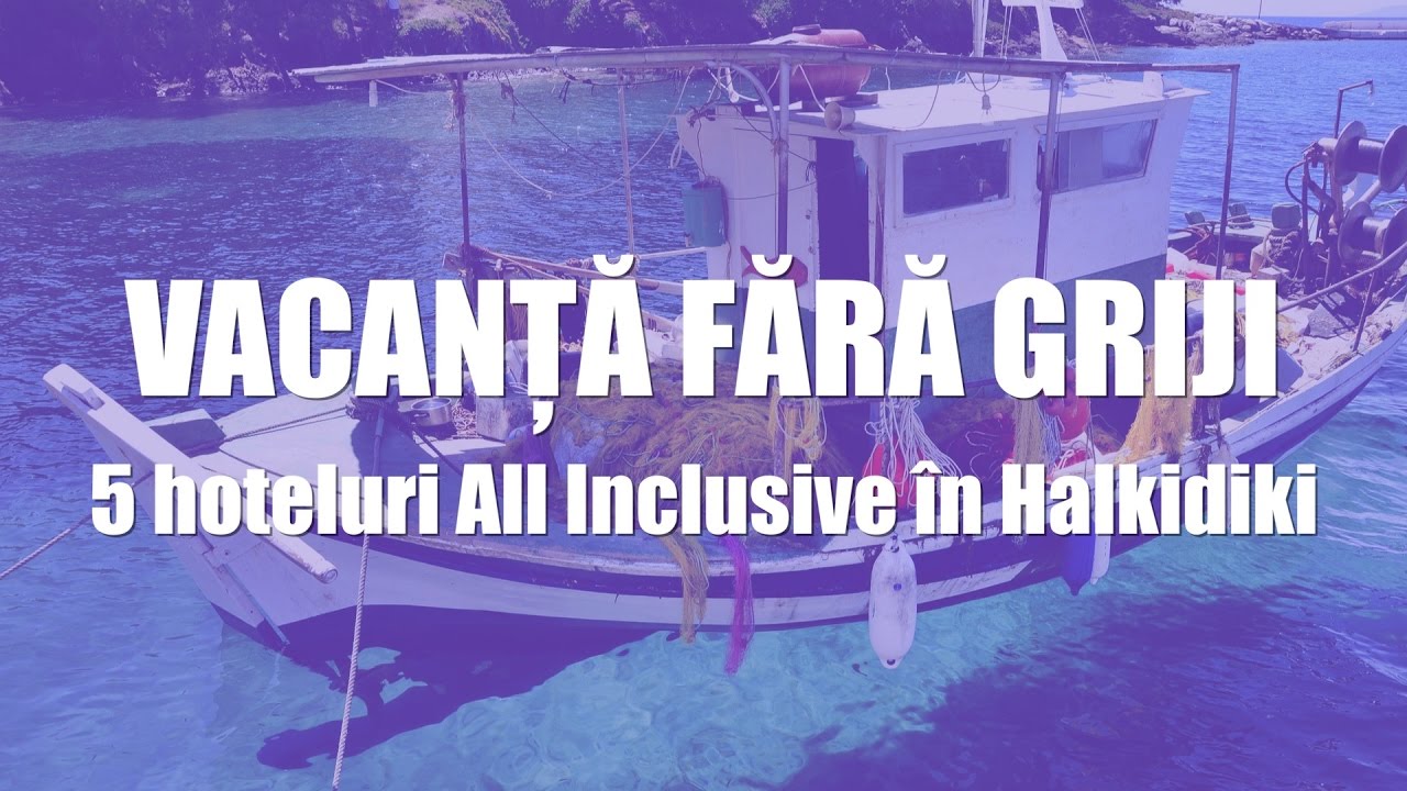 VACANȚĂ FĂRĂ GRIJI - 5 hoteluri All Inclusive în Halkidiki