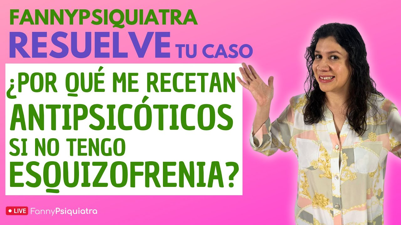 ¿POR QUÉ ME RECETAN ANTIPSICÓTICOS SI NO TENGO ESQUIZOFRENIA? / FANNY PSIQUIATRA RESUELVE EL CASO